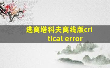 逃离塔科夫离线版critical error